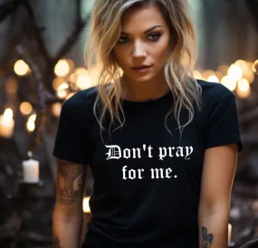 Don't pray for me T-Shirt