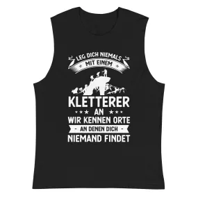 Leg Dich Niemals Mit Einem Kletterer An Wir Kennen Orte An Denen Dich Niemand Findet - Muskelshirt (Unisex)