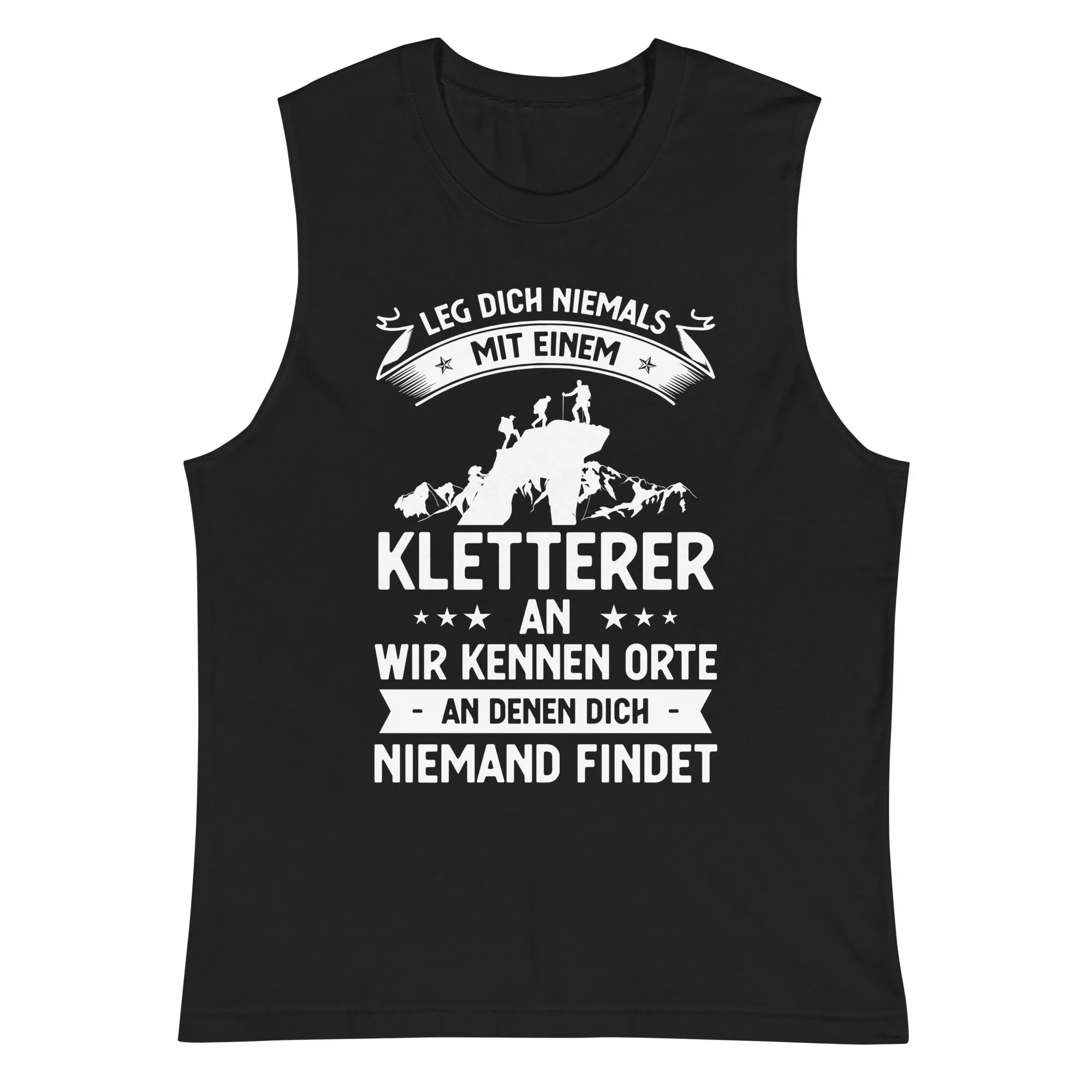 Leg Dich Niemals Mit Einem Kletterer An Wir Kennen Orte An Denen Dich Niemand Findet - Muskelshirt (Unisex)